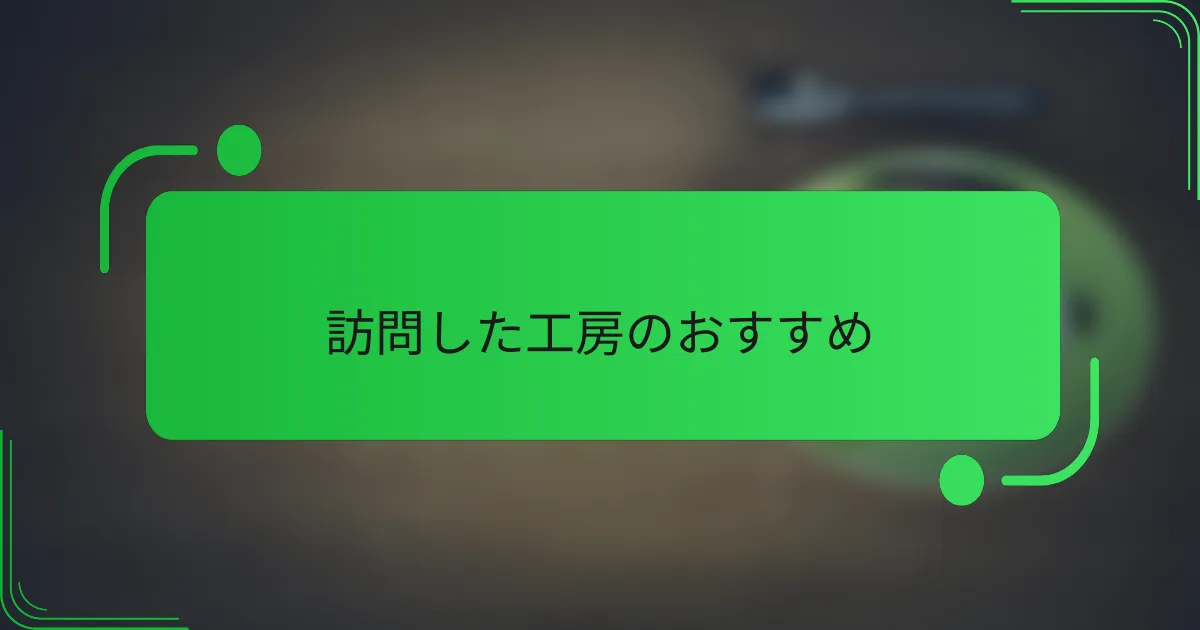訪問した工房のおすすめ