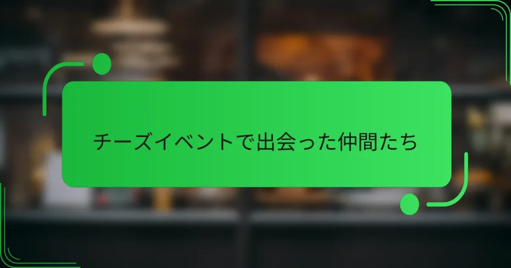チーズイベントで出会った仲間たち