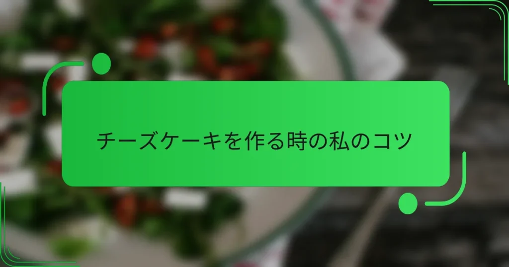 チーズケーキを作る時の私のコツ