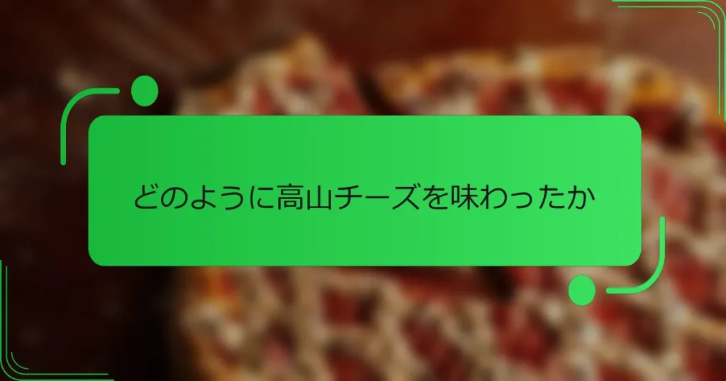 どのように高山チーズを味わったか