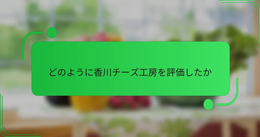 どのように香川チーズ工房を評価したか