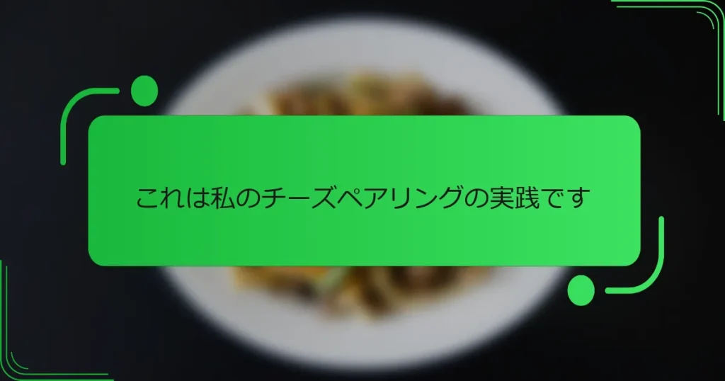 これは私のチーズペアリングの実践です