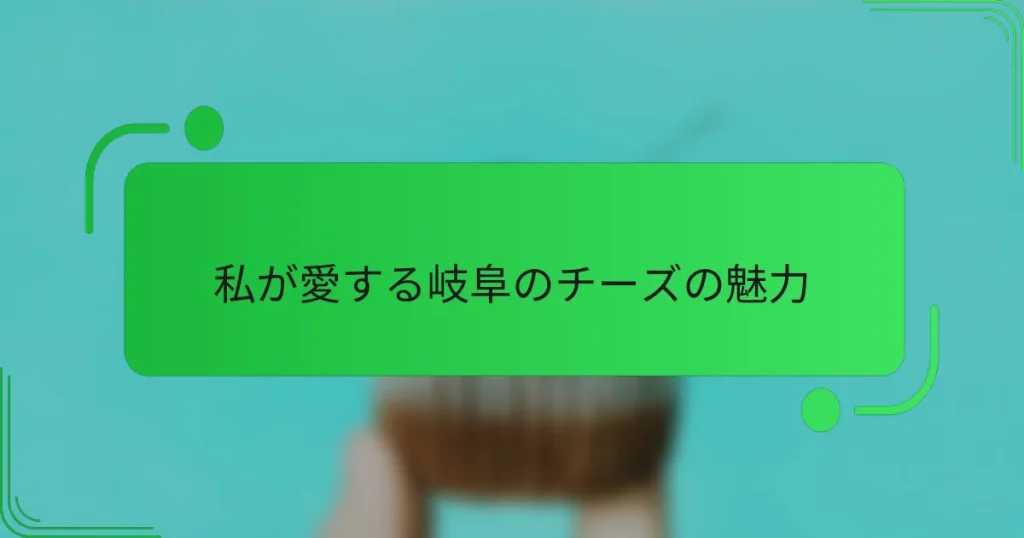 私が愛する岐阜のチーズの魅力