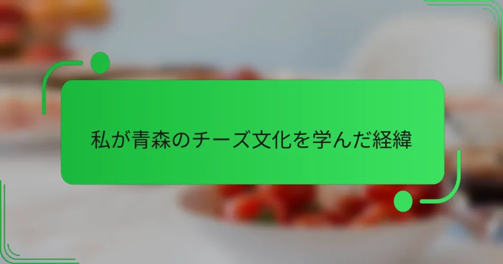 私が青森のチーズ文化を学んだ経緯