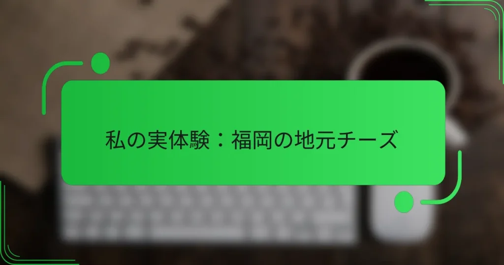 私の実体験：福岡の地元チーズ