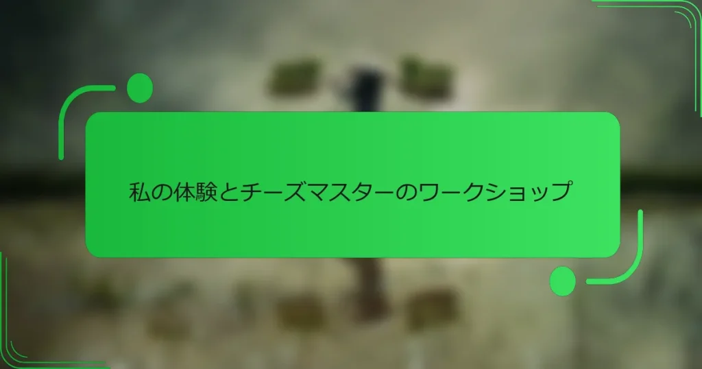 私の体験とチーズマスターのワークショップ
