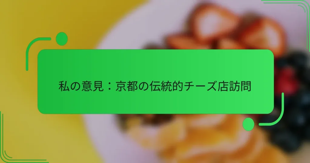 私の意見：京都の伝統的チーズ店訪問