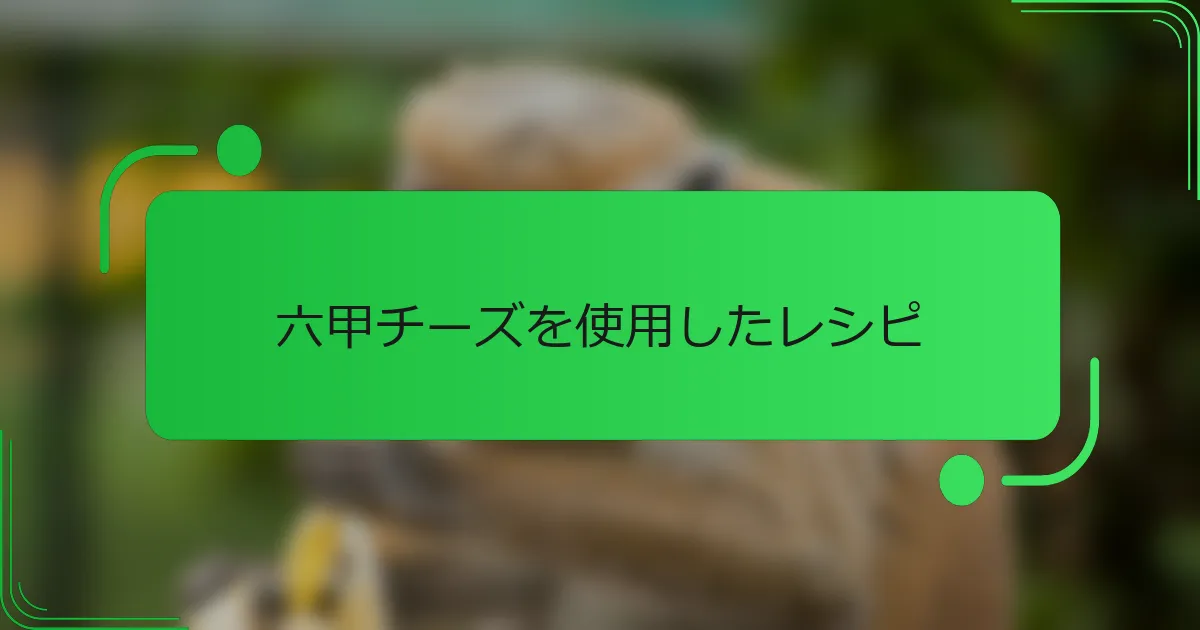 六甲チーズを使用したレシピ