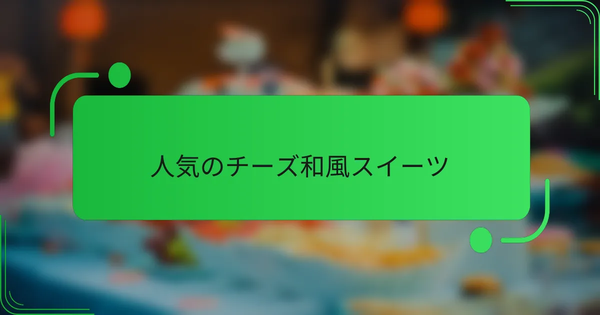 人気のチーズ和風スイーツ
